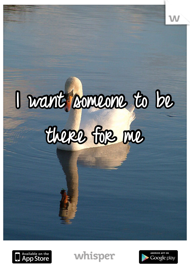 I want someone to be there for me 