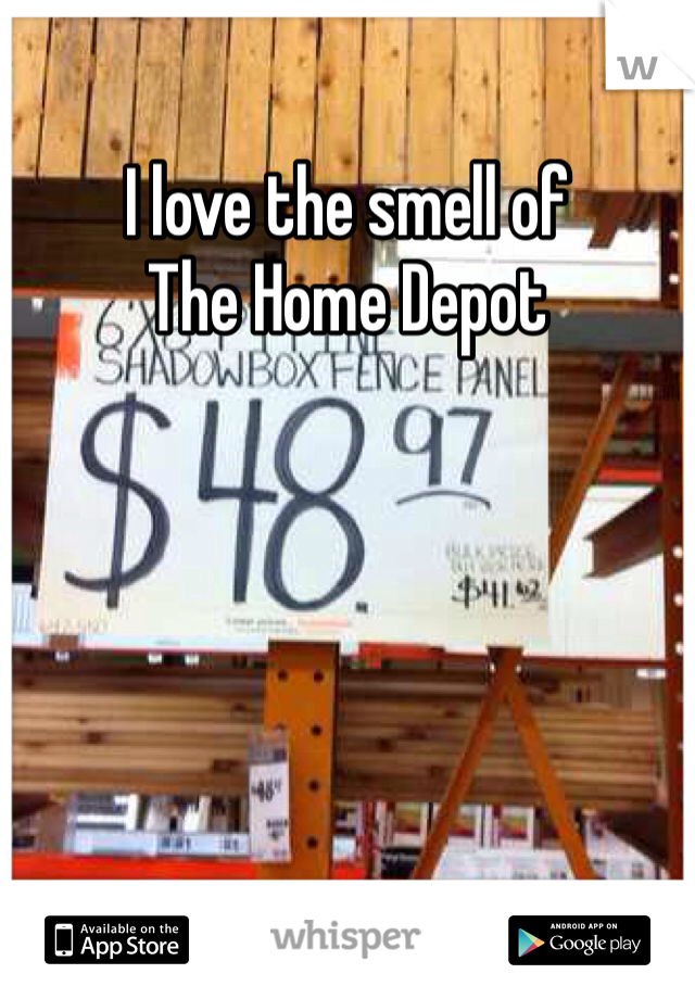 I love the smell of 
The Home Depot