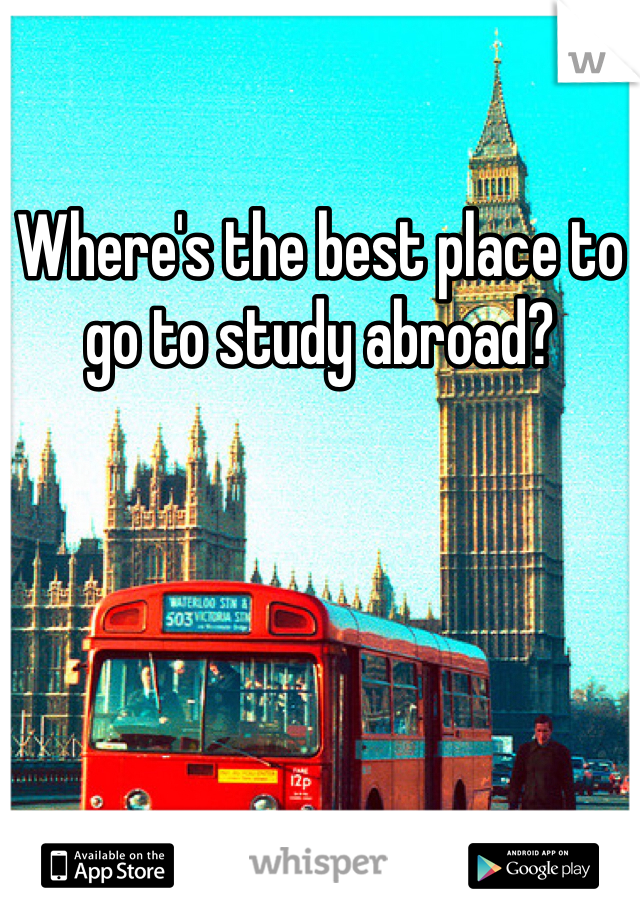 Where's the best place to go to study abroad?