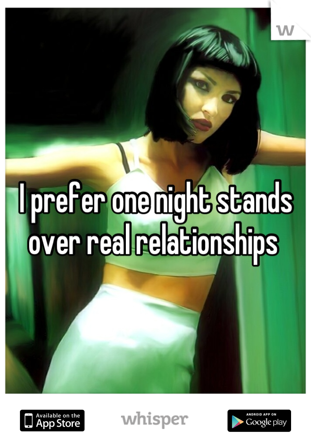 I prefer one night stands over real relationships 