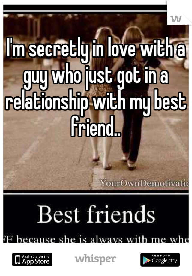 I'm secretly in love with a guy who just got in a relationship with my best friend.. 