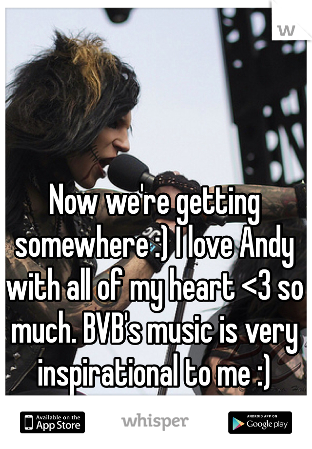 Now we're getting somewhere :) I love Andy with all of my heart <3 so much. BVB's music is very inspirational to me :)