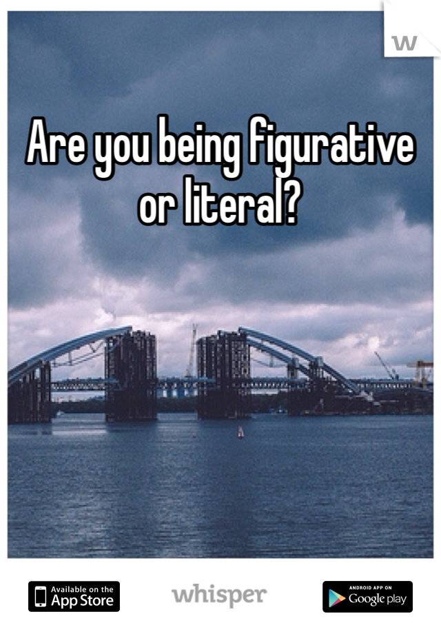 Are you being figurative or literal? 