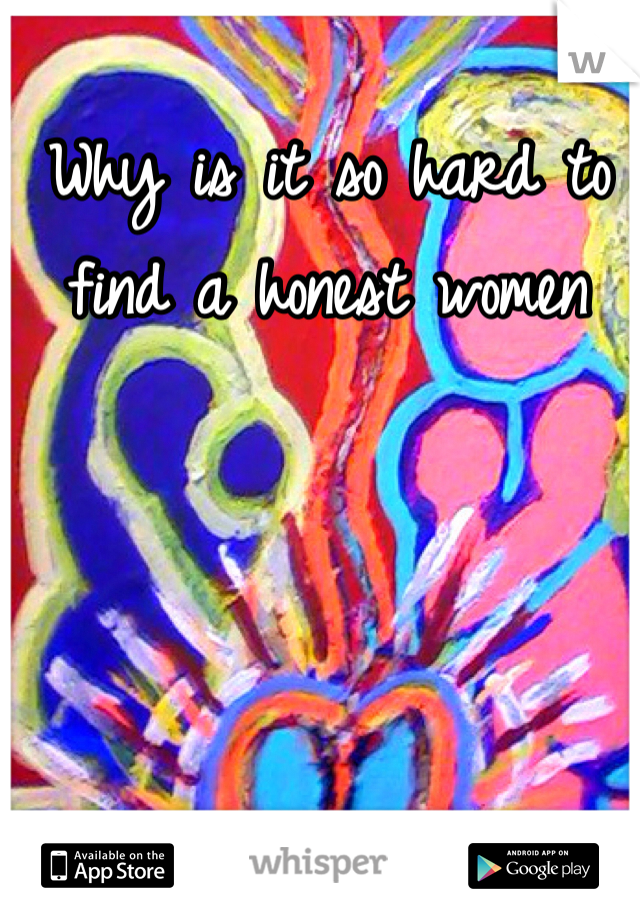 Why is it so hard to find a honest women 