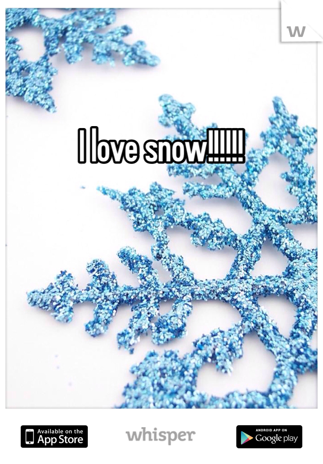 I love snow!!!!!!