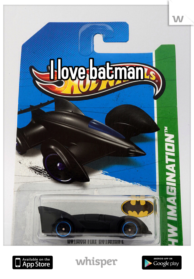 I love batman
