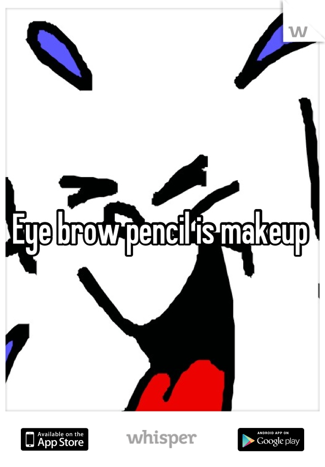 Eye brow pencil is makeup 