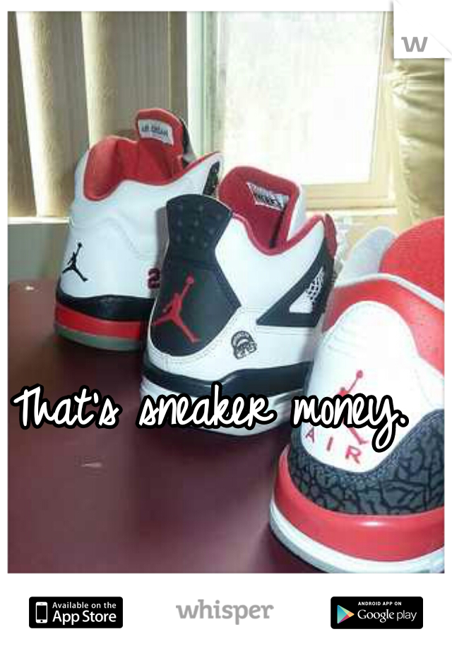 That's sneaker money. 