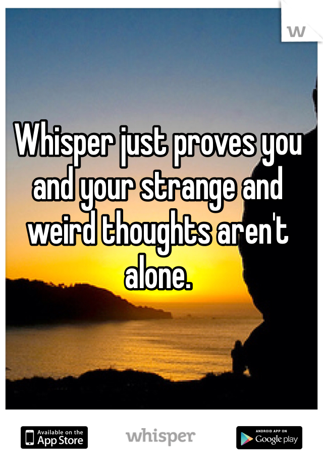 Whisper just proves you and your strange and weird thoughts aren't alone. 