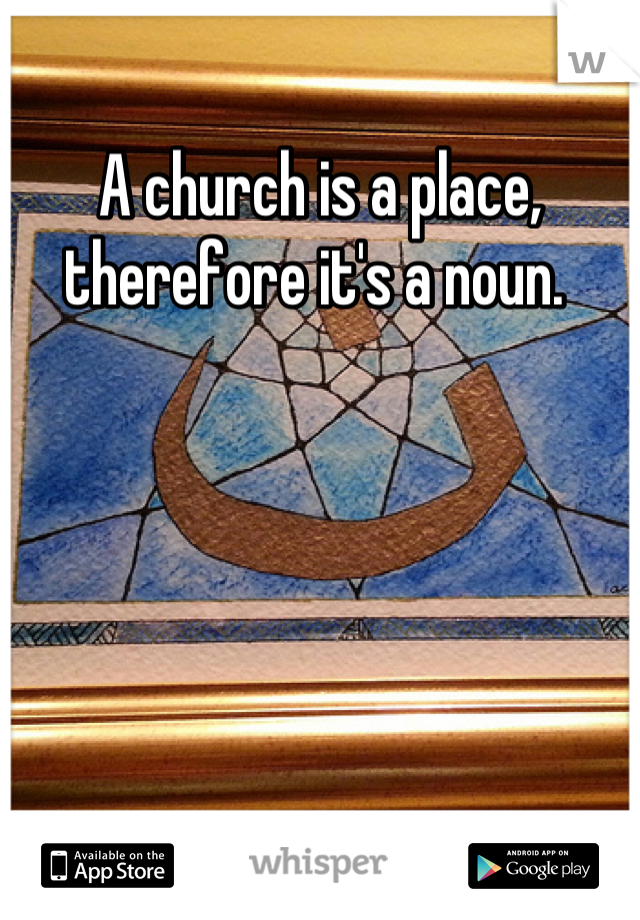 A church is a place, therefore it's a noun. 