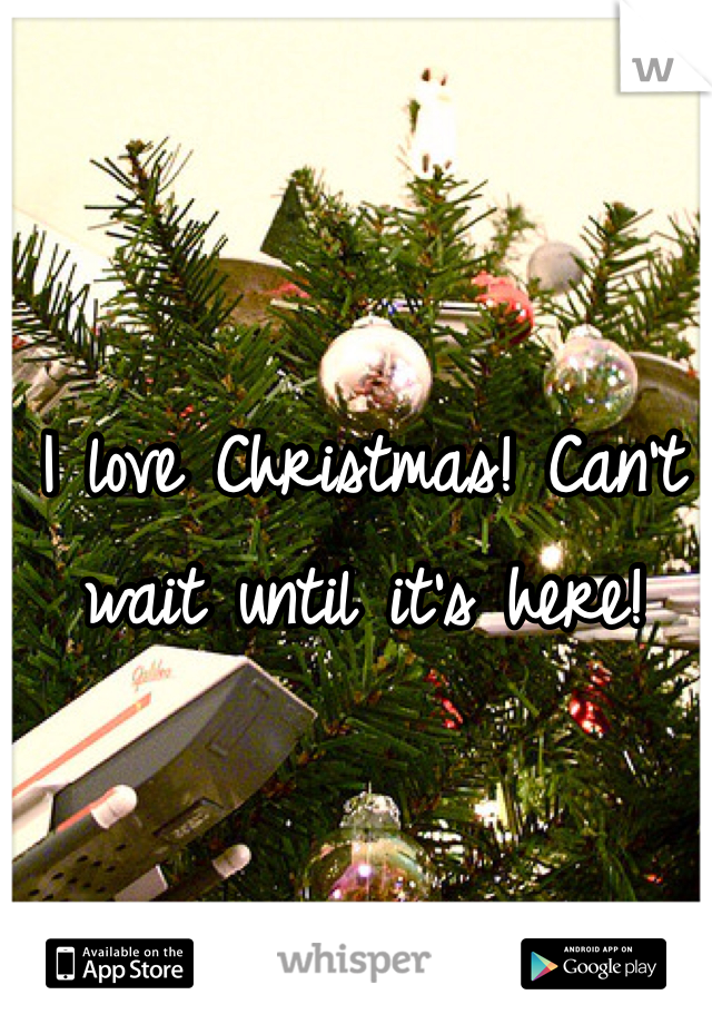 I love Christmas! Can't wait until it's here!
