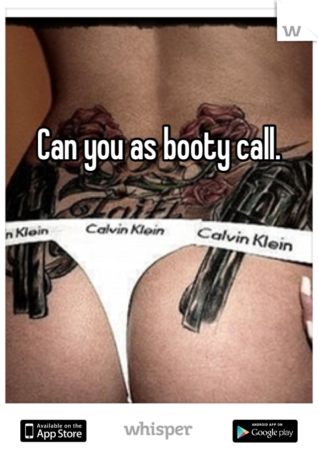Can you as booty call. 