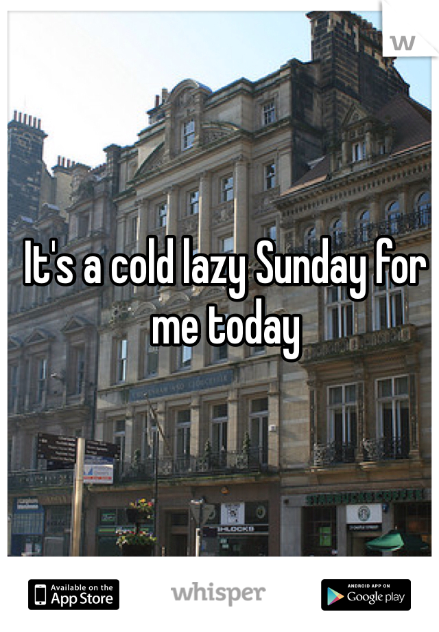 It's a cold lazy Sunday for me today