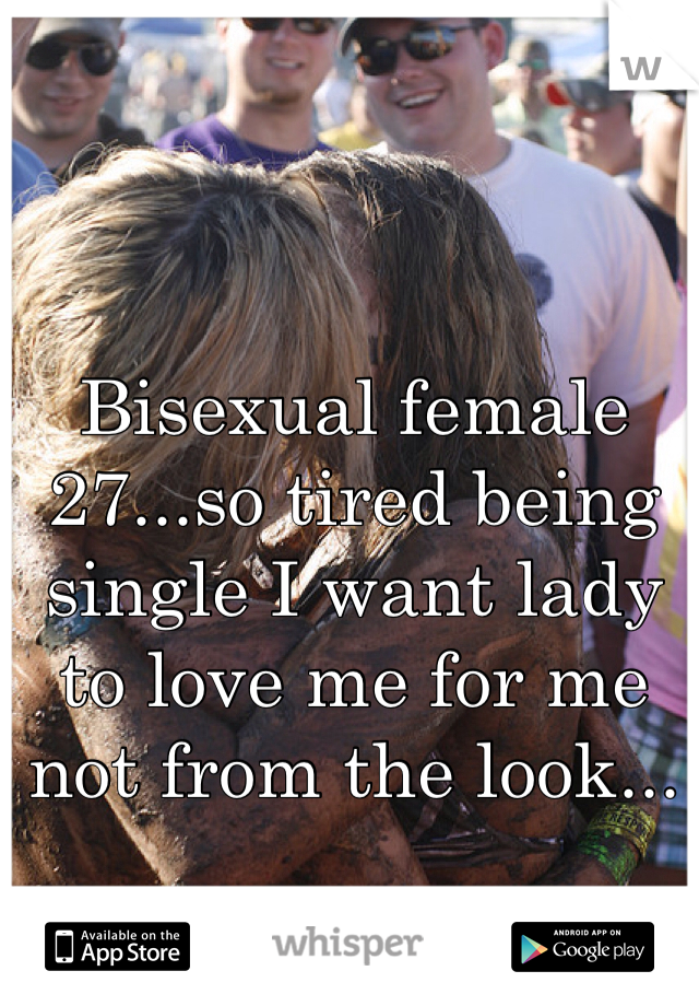 Bisexual female 27...so tired being single I want lady to love me for me not from the look...