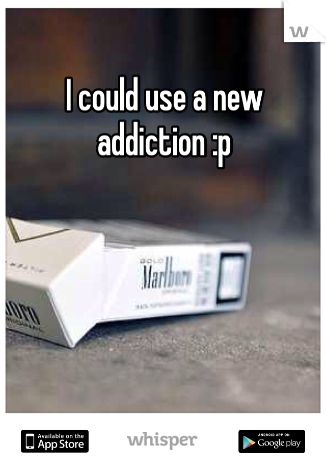 I could use a new addiction :p