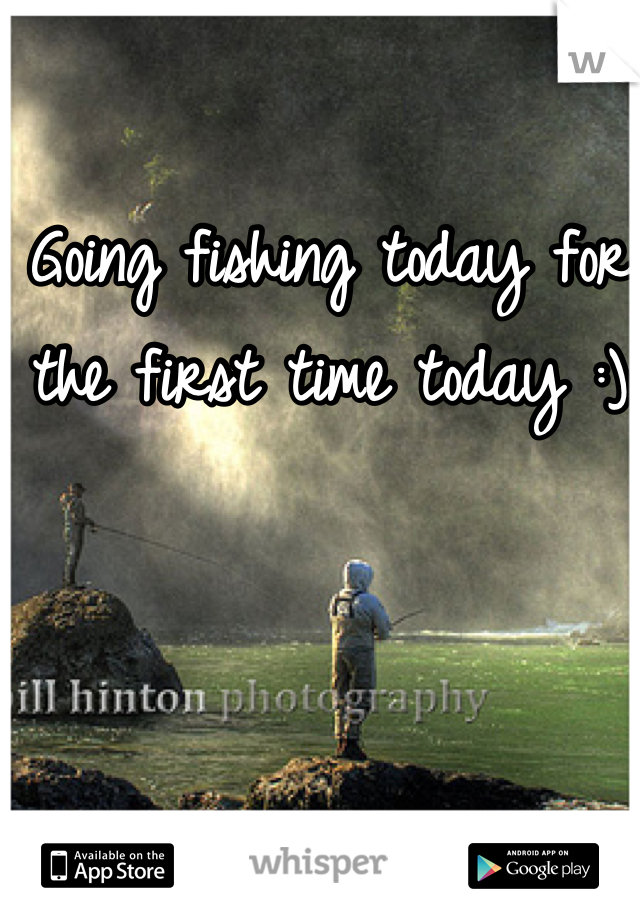 Going fishing today for the first time today :) 