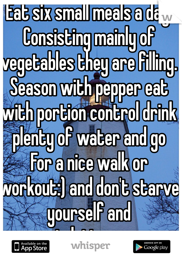 Eat six small meals a day. Consisting mainly of vegetables they are filling. Season with pepper eat with portion control drink plenty of water and go
For a nice walk or workout:) and don't starve yourself and congratulations on your soon to be weight loss success