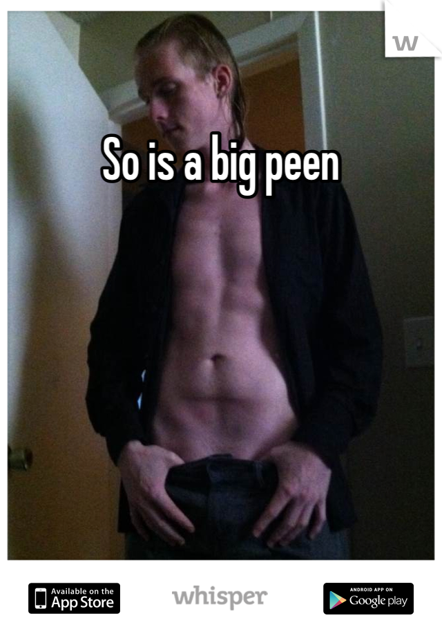 So is a big peen