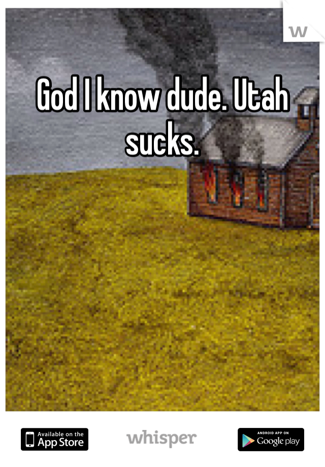 God I know dude. Utah sucks. 