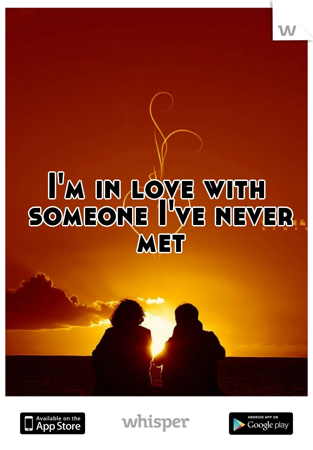 I'm in love with someone I've never met