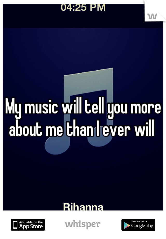 My music will tell you more about me than I ever will 