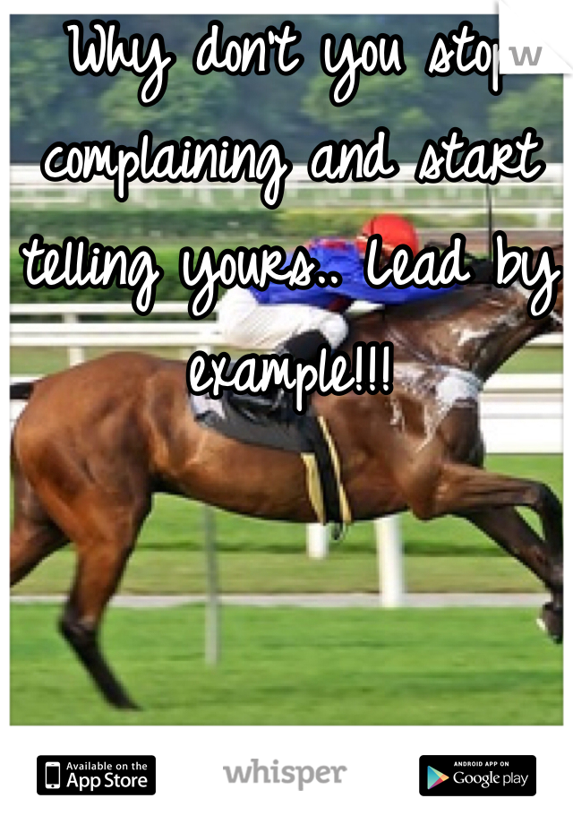 Why don't you stop complaining and start telling yours.. Lead by example!!! 