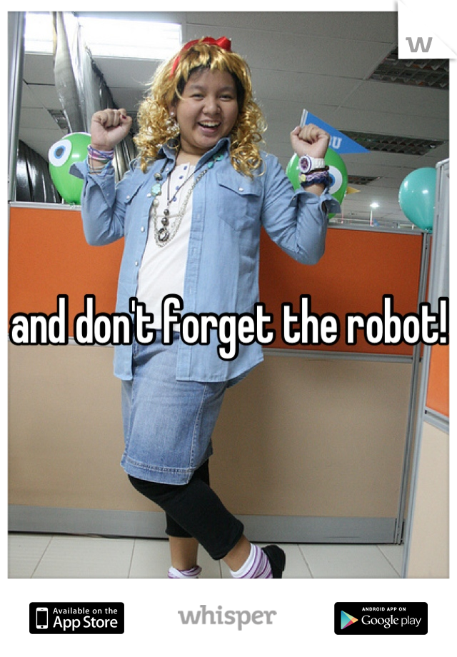 and don't forget the robot!
