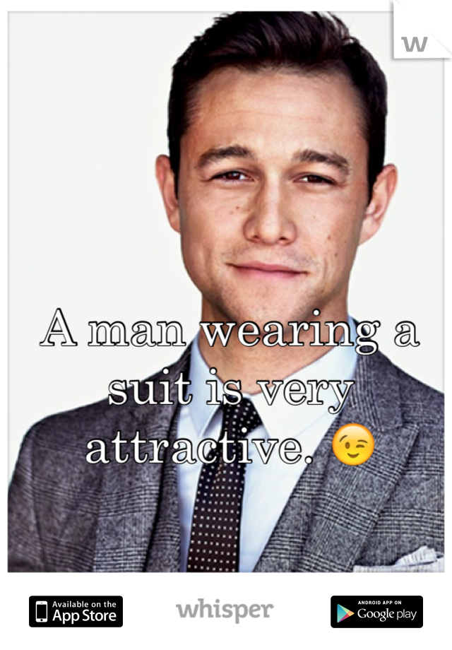 A man wearing a suit is very attractive. 😉