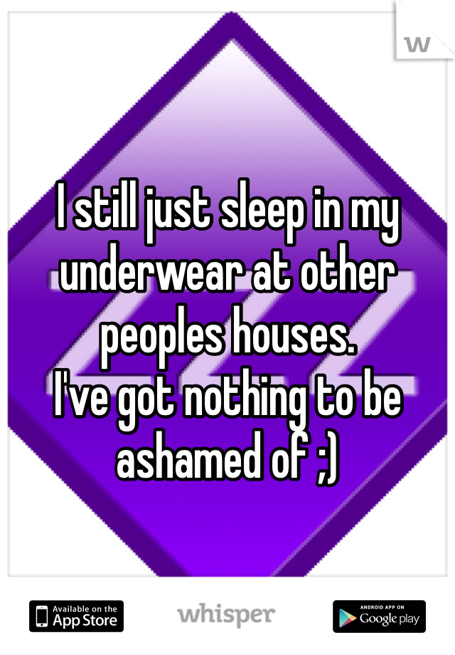 I still just sleep in my underwear at other peoples houses.
I've got nothing to be ashamed of ;)