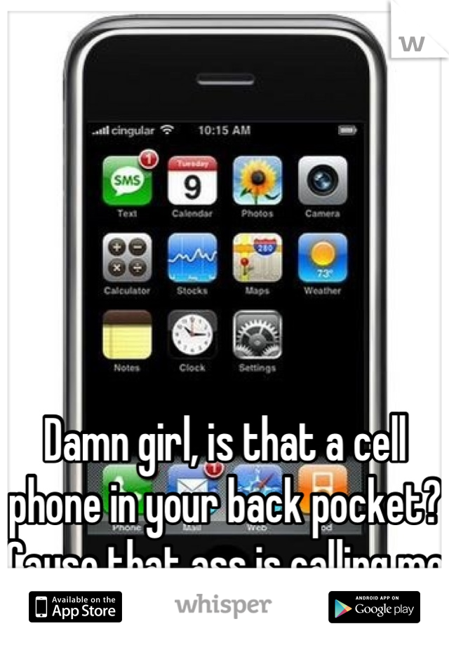 





Damn girl, is that a cell phone in your back pocket? Cause that ass is calling me