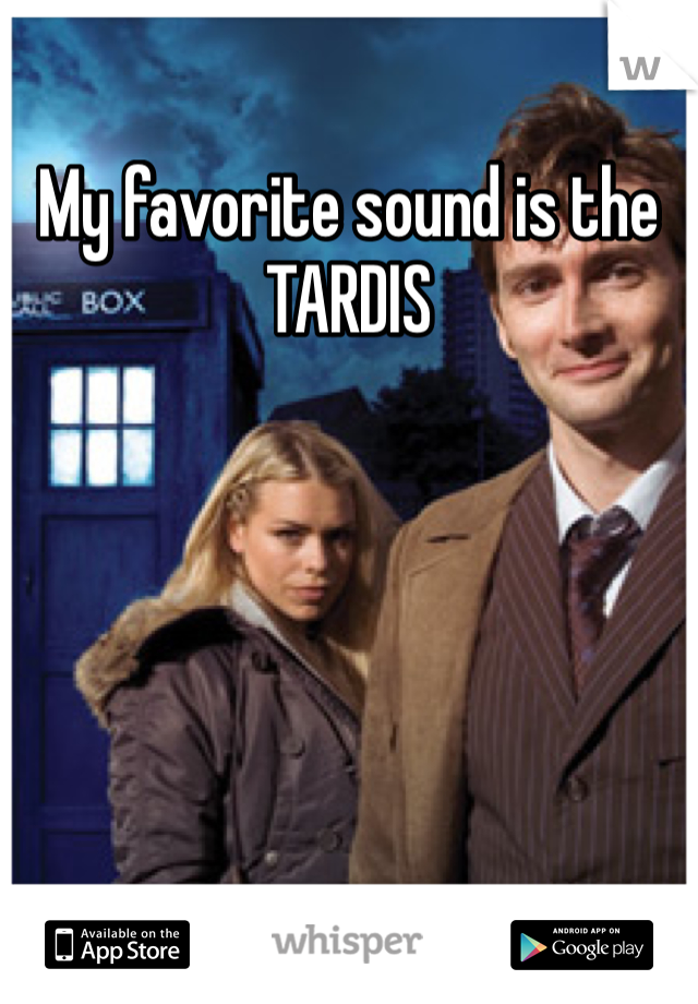 My favorite sound is the TARDIS 