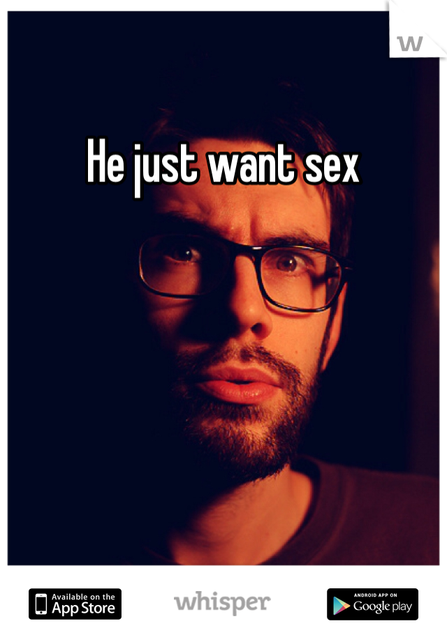 He just want sex