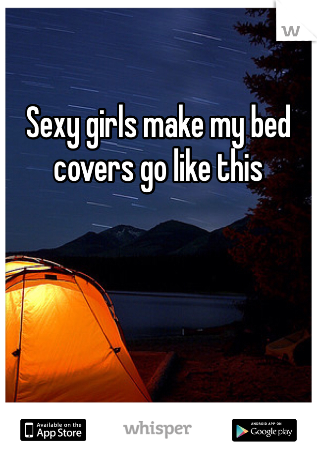 Sexy girls make my bed covers go like this 