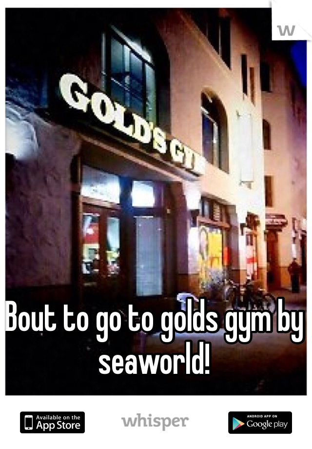 Bout to go to golds gym by seaworld! 