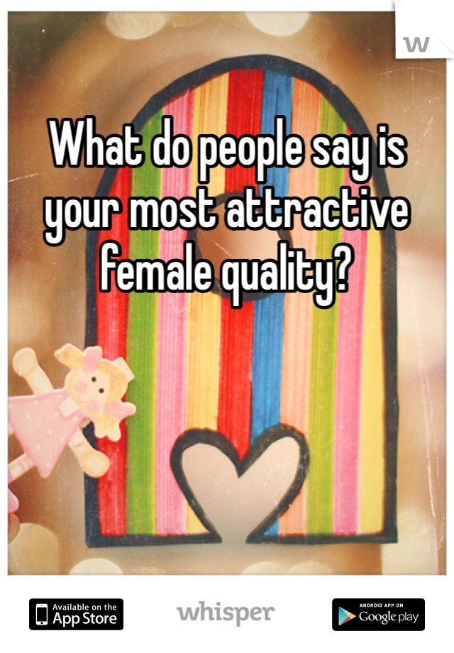 What do people say is your most attractive female quality?