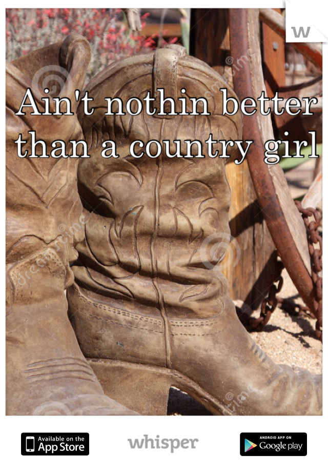 Ain't nothin better than a country girl