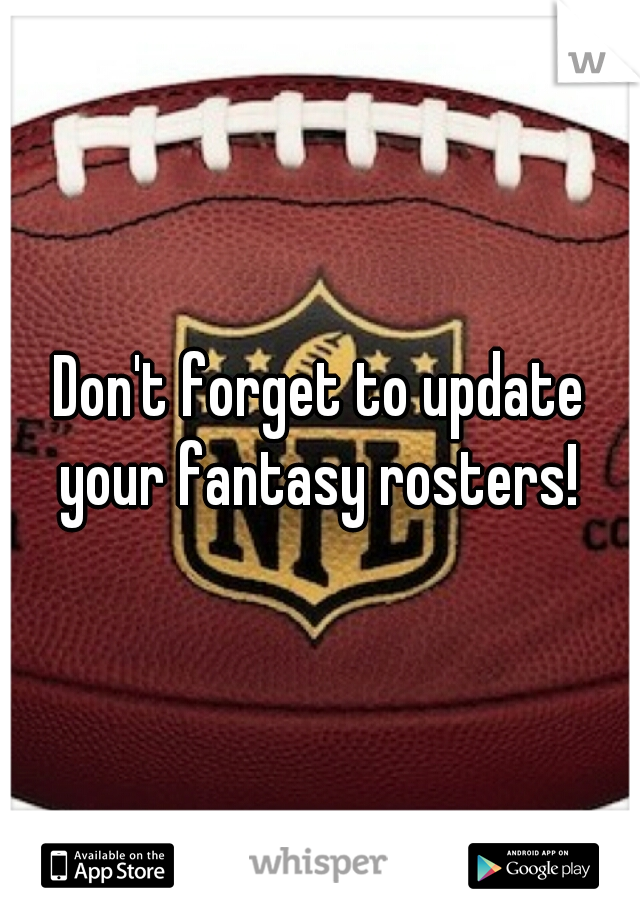 Don't forget to update your fantasy rosters! 