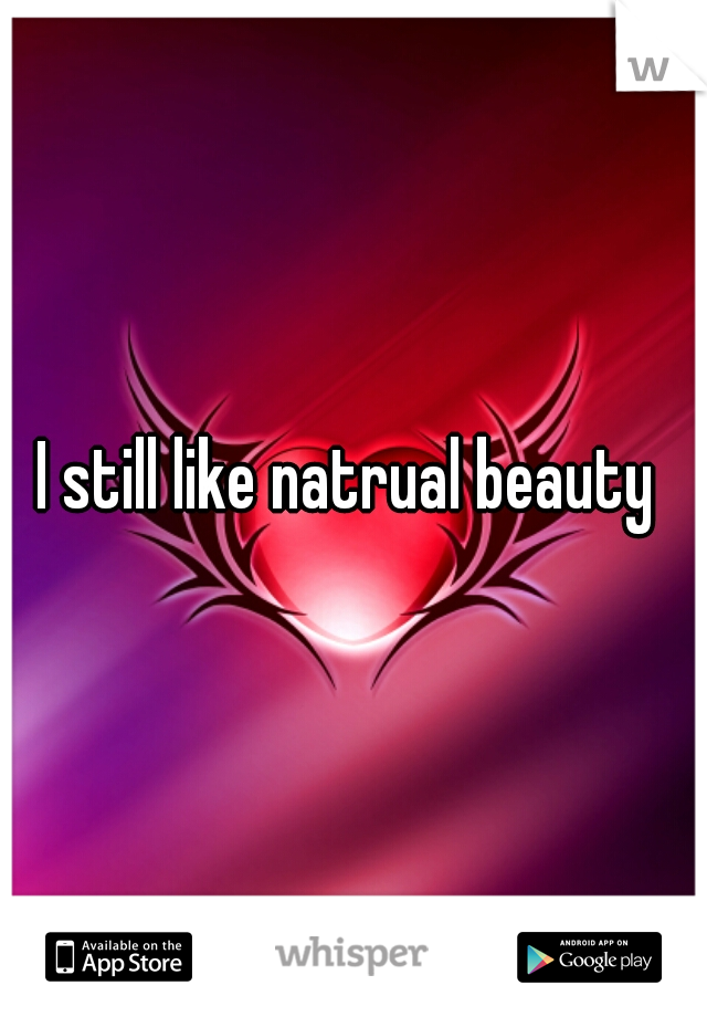 I still like natrual beauty 
