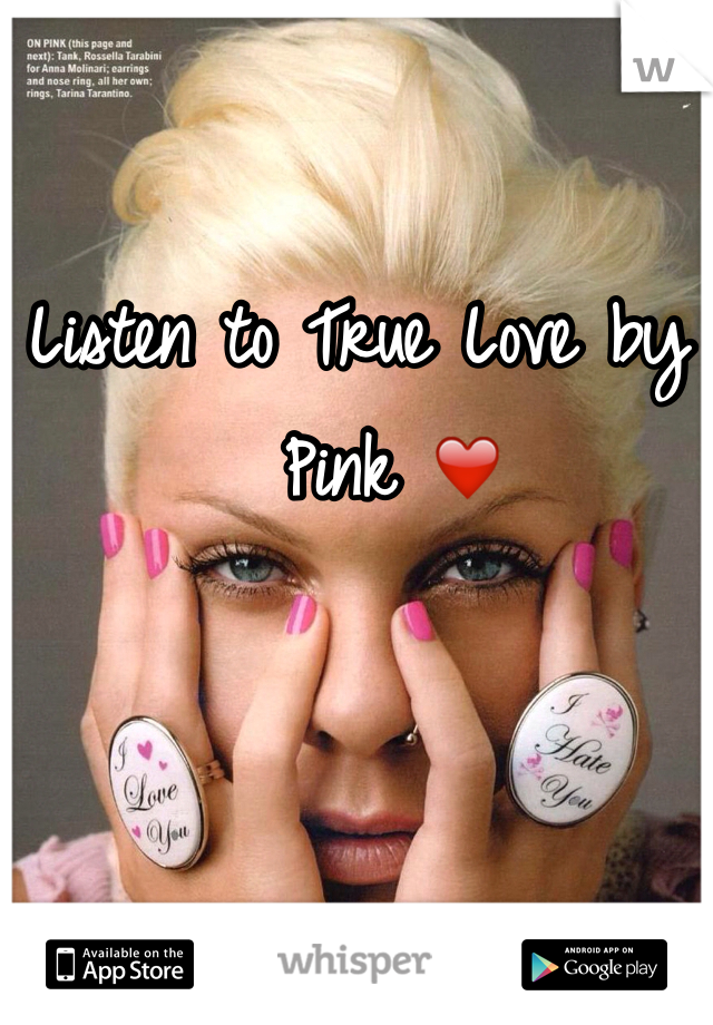 Listen to True Love by 
  Pink ❤️