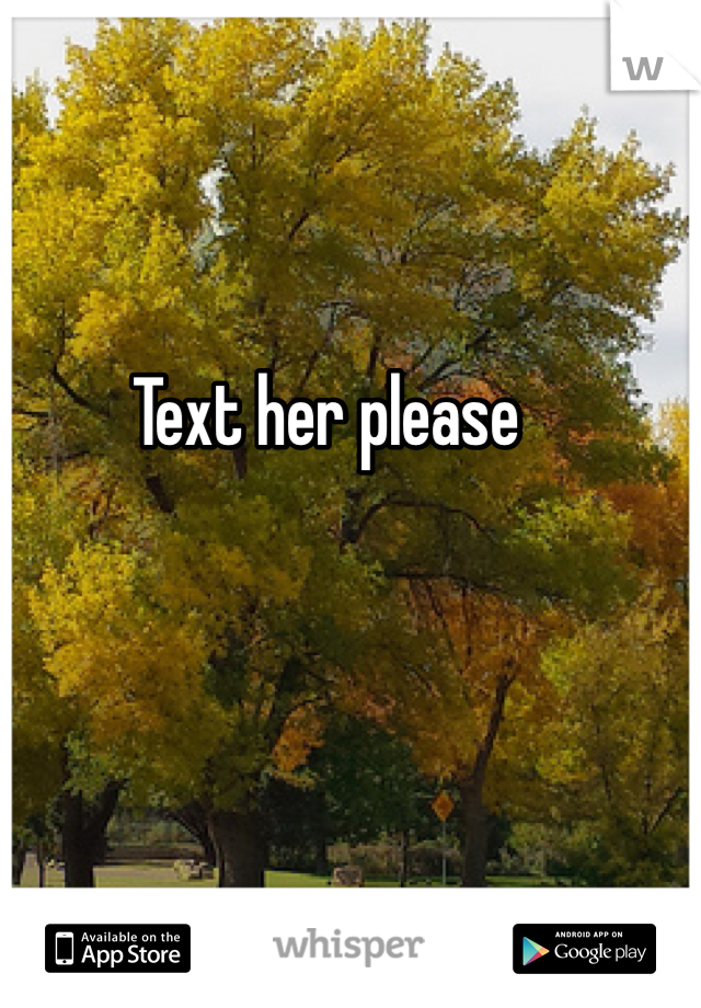 Text her please