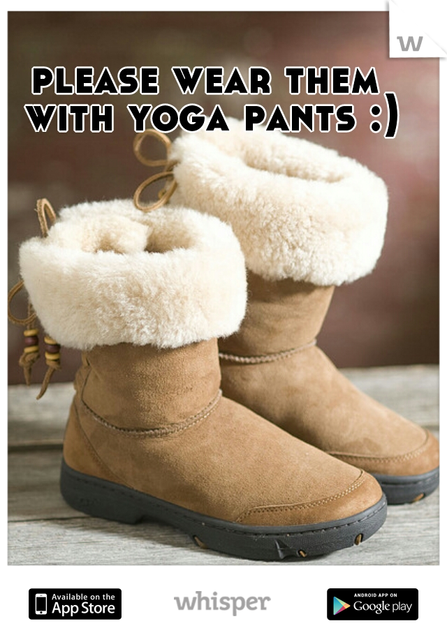 please wear them with yoga pants :)