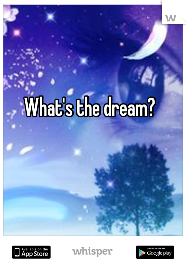 What's the dream?