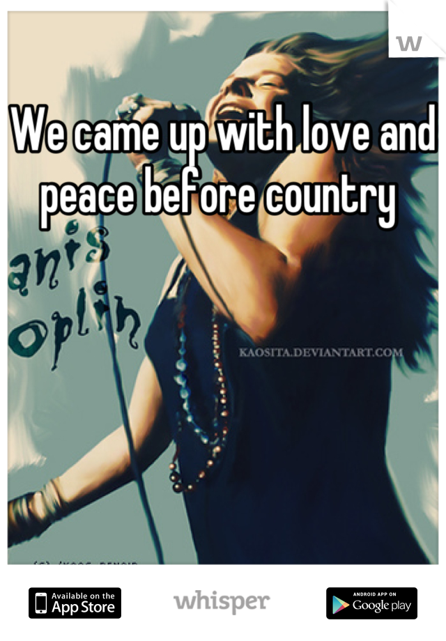 We came up with love and peace before country 