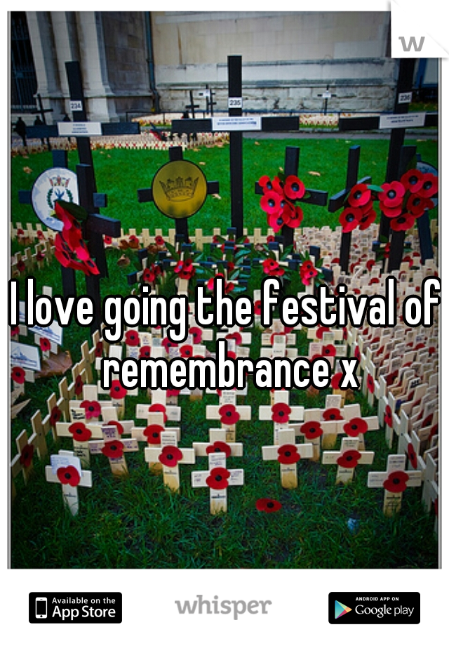 I love going the festival of remembrance x
 