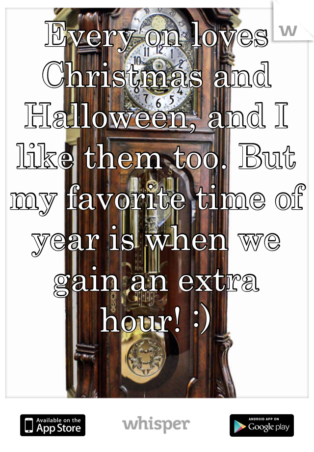Every on loves Christmas and Halloween, and I like them too. But my favorite time of year is when we gain an extra hour! :)