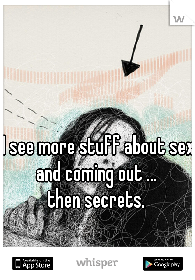 I see more stuff about sex
and coming out ... 
then secrets. 