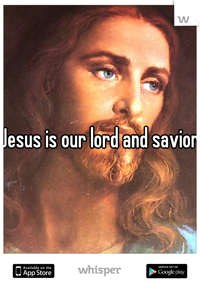 Jesus is our lord and savior 
