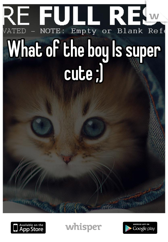 What of the boy Is super cute ;)
