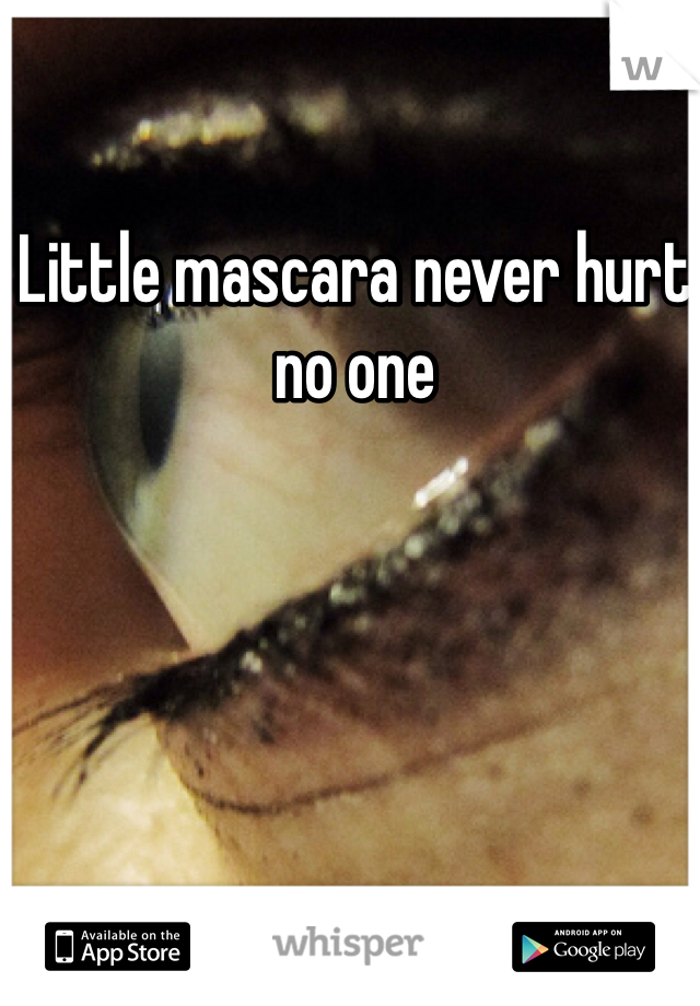 Little mascara never hurt no one