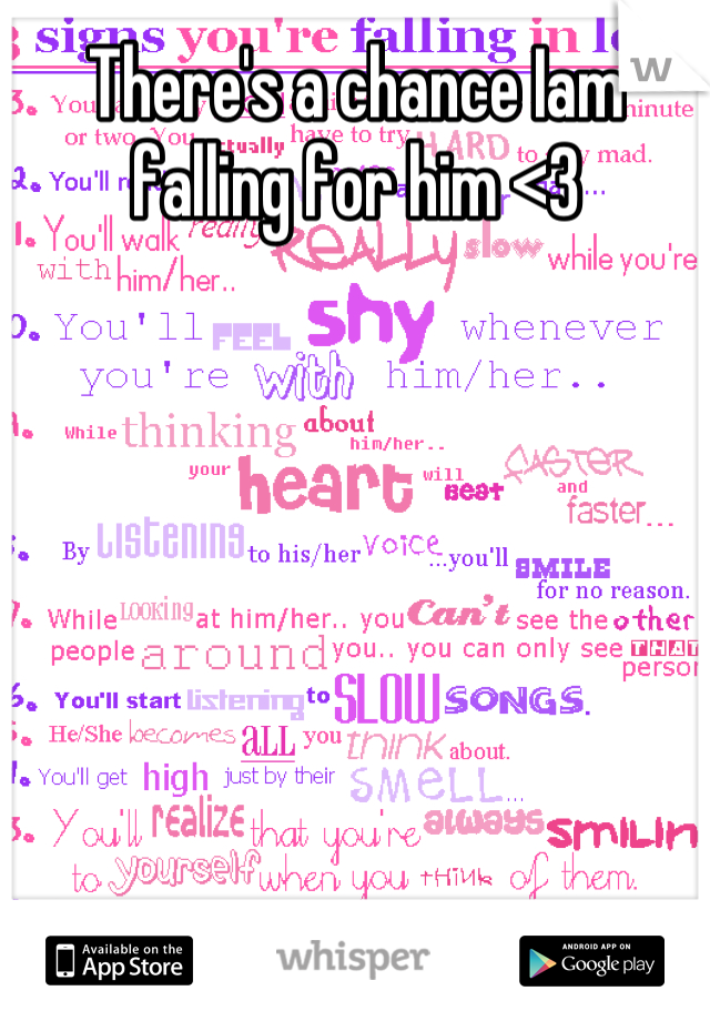 There's a chance Iam falling for him <3